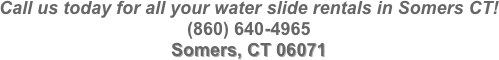 Call us today for all your water slide rentals in Somers CT!&#10;(860) 640-4965&#10;Somers, CT 06071
